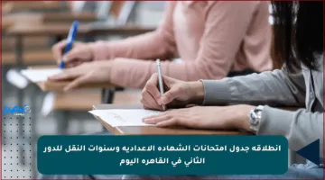 انطلاقة جدول امتحانات الشهادة الإعدادية وسنوات النقل للدور الثاني في القاهرة اليوم